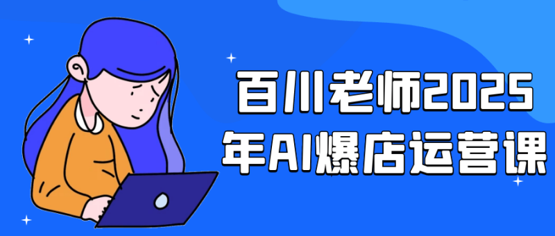 百川老师2025年AI爆店运营课-渡漳网