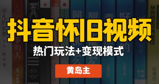 黄岛主 抖音怀旧视频热门玩法+变现模式大解析课程视频-渡漳网
