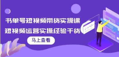 《书单号短视频带货实操课》短视频运营实操经验干货分享-渡漳网