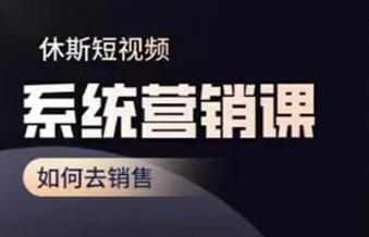休斯《短视频系统运营课》如何去销售,掌握核心的运营思维-渡漳网