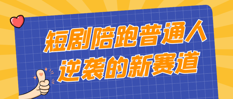 短剧陪跑普通人逆袭的新赛道-渡漳网