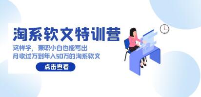 《淘系软文特训营》这样学，兼职小白也能写出月收过万-渡漳网