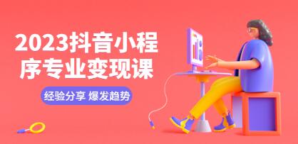 《抖音小程序专业变现课》经验分享变现逻辑 养号剪辑实操等-渡漳网