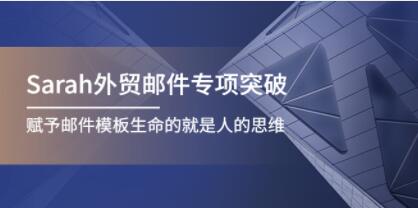 《Sarah外贸邮件专项突破》赋予邮件模板生命的就是人的思维-渡漳网