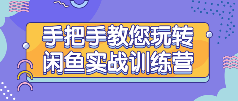 手把手教您玩转闲鱼实战训练营-渡漳网