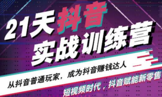 21天抖音实战训练营,从抖音普通玩家,成为抖音赚钱达人-渡漳网