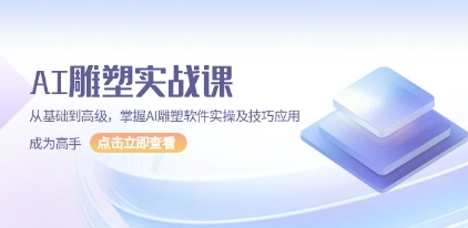 AI雕塑实战课，从基础到高级，掌握AI雕塑软件实操及技巧应用，成为高手-渡漳网