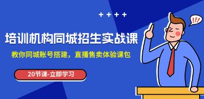 《培训机构同城招生实操课》教你同城账号搭建获客-渡漳网
