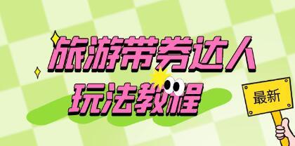 《旅游带券达人玩法教程》0粉开通达人团购，旅游达人0粉可变现-渡漳网