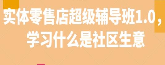 《实体零售店超级辅导班1.0》学习什么是社区生意-渡漳网