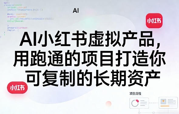 AI小红书虚拟产品，用跑通的项目打造你可复制的长期资产-渡漳网