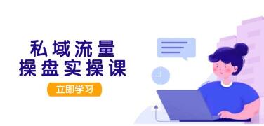 私域流量操盘实操课,打造可落地的私域引流策略到成交变现-渡漳网