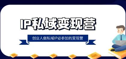 《IP私域变现营》创业人做私域IP必参加的变现营-渡漳网
