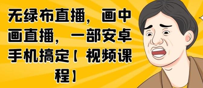 无绿布直播,画中画直播,一部安卓手机搞定-渡漳网