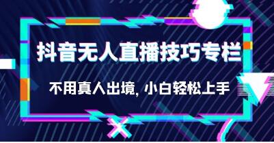 《抖音无人直播技巧专栏》不用真人出境-渡漳网