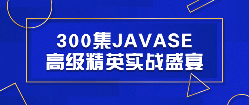 300集JAVASE高级精英实战盛宴-渡漳网