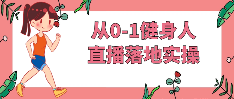 从0-1健身人直播落地实操-渡漳网