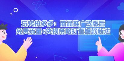 《玩转拼多多》商品推广改版后，免费流量+货损策略打造爆款新法-渡漳网