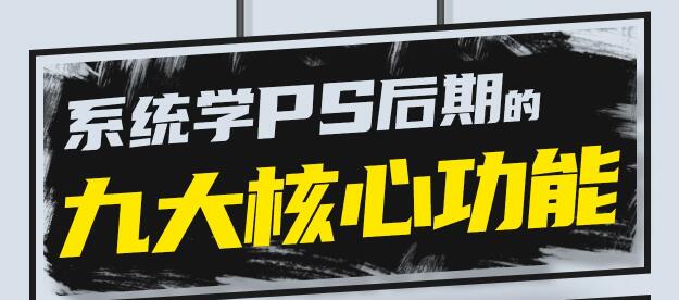 PS教程《PS后期的九大核心功能》系统且通用-渡漳网