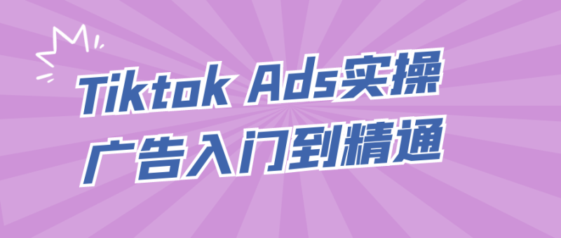 Tiktok Ads实操广告入门到精通-渡漳网