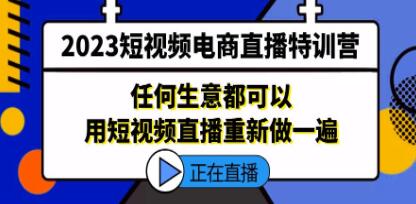 2023《短视频电商直播特训营》任何生意都可以用短视频直播重新做一遍-渡漳网