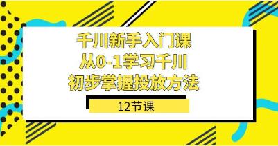 《千川新手入门课》从0-1学习千川,初步掌握投放方法-渡漳网