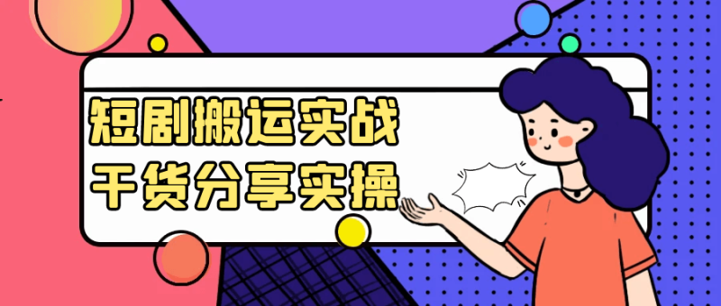 短剧搬运实战干货分享实操-渡漳网
