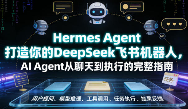 Hermes Agent打造你的DeepSeek飞书机器人,AI Agent从聊天到执行的完整指南-渡漳网