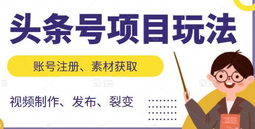 《头条号项目玩法》从账号注册,素材获取到视频制作发布-渡漳网