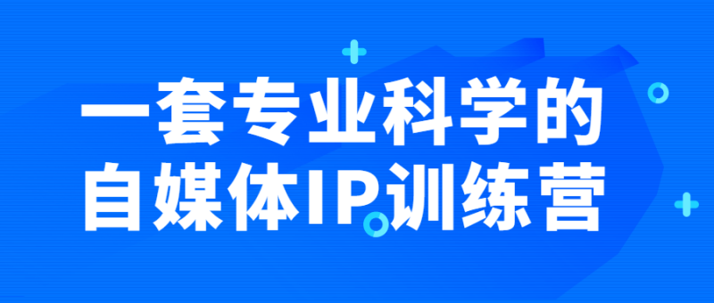 一套专业科学的自媒体IP训练营-渡漳网