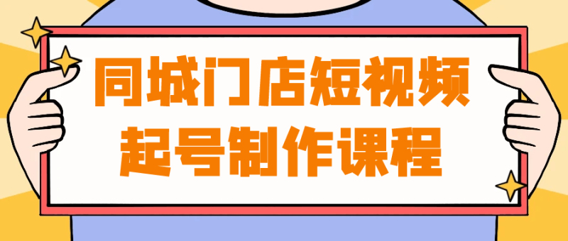 同城门店短视频起号制作课程-渡漳网
