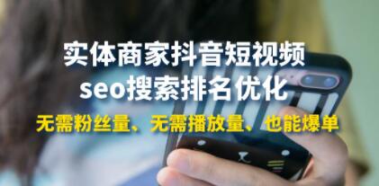 《实体商家抖音短视频seo搜索排名优化》无需粉丝量、无需播放量、也能爆单-渡漳网