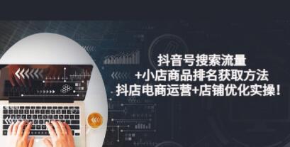 抖音小店运营教程《抖音号搜索流量+小店商品排名获取方法》店铺优化实操-渡漳网
