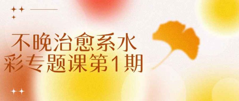 不晚治愈系水彩专题课第1期-渡漳网