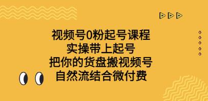 《视频号0粉起号课程》实操带上起号,自然流结合微付费-渡漳网