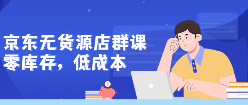 京东无货源店群课:零库存低成本-渡漳网