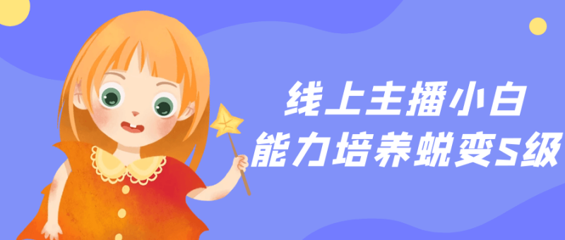 线上主播小白能力培养蜕变S级-渡漳网