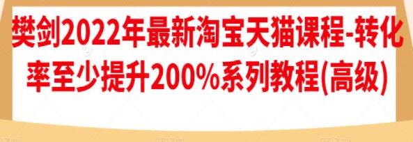 樊剑《最新淘宝天猫课程》转化率至少提升200%系列教程(高级)-渡漳网