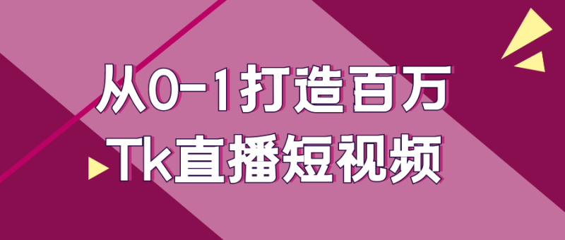 从0-1打造百万Tk直播短视频-渡漳网