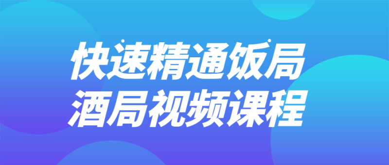 快速精通饭局酒局视频课程-渡漳网