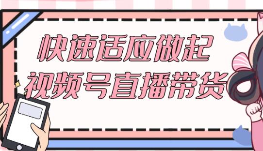 《视频号直播带货》​视频号直播流程到选品带货-渡漳网
