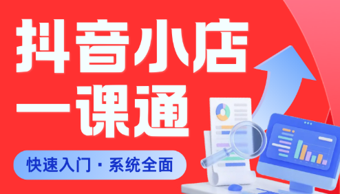 李老师从0到1学会抖音小店一课通系统课程-渡漳网