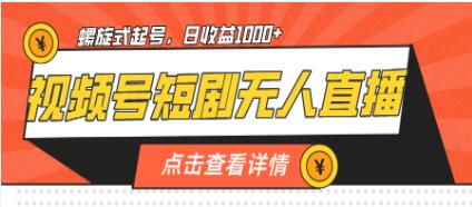 《视频号短剧无人直播》螺旋起号，单号日收益1000+-渡漳网