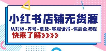 《小红书店铺无货源》从对标-养号-拿货-客服话术-售后全流程-渡漳网