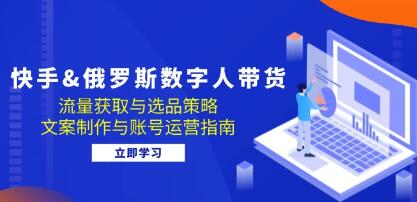 《快手 俄罗斯数字人带货》选品文案制作与账号运营指南-渡漳网
