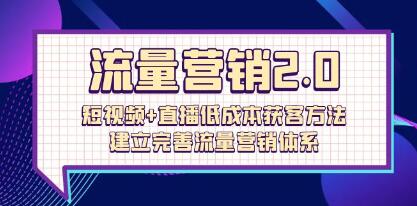 《流量营销2.0》短视频+直播低成本获客方法,建立完善流量营销体系-渡漳网