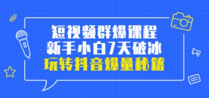小九归途《短视频群爆课程》新手小白7天破冰,玩转抖音爆量秘籍-渡漳网