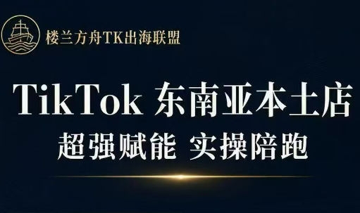 楼兰方舟TK出海联盟三叔TikTok东南亚本土店实操-渡漳网