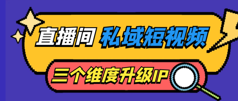 直播间私域短视频三个维度升级IP-渡漳网