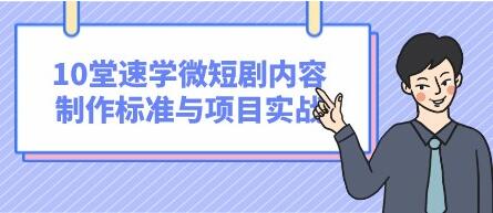 抖音/快手/腾讯/芒果《10堂速学微短剧内容制作标准与项目实战》领跑80%同行!-渡漳网